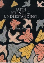 Knowledge and Understanding : Themes in the Study of Science and Theology - J.C. Polkinghorne, John Polkinghorne