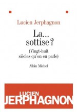 La ... sottise ?:(vingt-huit siècles qu'on en parle) (Littérature française) (French Edition) - Lucien Jerphagnon