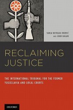 Reclaiming Justice: The International Tribunal for the Former Yugoslavia and Local Courts - Sanja Kutnjak Ivkovic, John Hagan