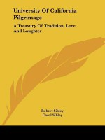 University of California Pilgrimage: A Treasury of Tradition, Lore and Laughter - Robert Sibley, Carol Sibley