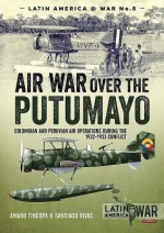 Air War Over the Putumayo: Colombian and Peruvian Air Operations During the 1932-1933 Conflict - Santiago Rivas, Amaru Tincopa 