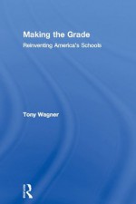 Making The Grade - Tony Wagner, Thomas Vander Ark