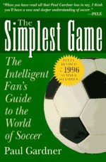 The Simplest Game: The Intelligent Fan's Guide to the World of Soccer - Paul Gardner