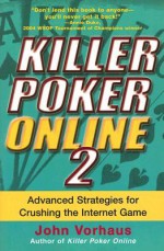 Killer Poker Online 2: Advanced Strategies for Crushing the Internet Game - John Vorhaus