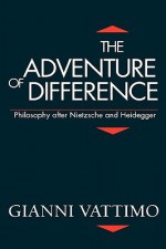 The Adventure Of Difference: Philosophy After Nietzsche And Heidegger - Gianni Vattimo, Cyprian Blamires, Thomas Harrison