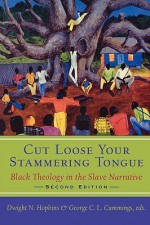 Cut Loose Your Stammering Tongue, Second Edition: Black Theology in the Slave Narrative - Dwight N. Hopkins, George C.L. Cummings