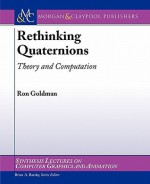 Rethinking Quaternions: Theory and Computation - Ron Goldman