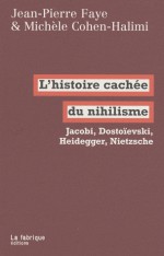 L'histoire cachée du nihilisme: Jacobi, Dostoïevski, Heidegger, Nietzsche - Michèle Cohen-Halimi, Jean-Pierre Faye