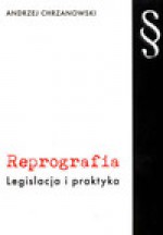 Reprografia. Legislacja i praktyka. - Andrzej Chrzanowski