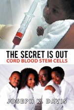 The Secret Is Out: Cord Blood Stem Cells - Joseph K. Davis