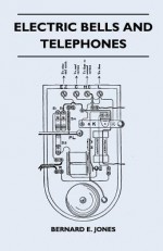 Electric Bells and Telephones - Bernard E. Jones