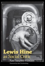 Lewis Hine as Social Critic - Kate Sampsell-Willmann, Alan Trachtenberg