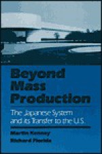 Beyond Mass Production: The Japanese System and Its Transfer to the U.S. - Martin Kenney, Richard Florida