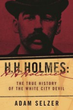 H.H. Holmes : the true history of the White City Devil - Adam Selzer