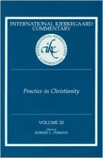 International Kierkegaard Commentary: Practice In Christianity (International Kierkegaard Commentary) - Robert L. Perkins