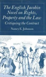 The English Jacobin Novel on Rights, Property and the Law: Critiquing the Contract - Nancy E. Johnson