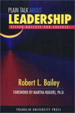 Plain Talk about Leadership: Silver Bullets for Success - Robert L. Bailey