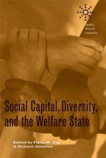 Social Capital, Diversity, And The Welfare State - Fiona Kay, Richard Johnston