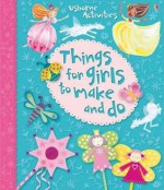 Things for Girls to Make and Do. Written by Leonie Pratt, Rebecca Gilpin and Ruth Brocklehurst - Leonie Pratt