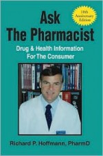 Ask the Pharmacist: Drug & Health Information for the Consumer - Richard Hoffmann