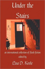 Under the Stairs - Lisa D. Keele, Madeline R. Jarboe, Natasha McNeely, Megan Kennedy, Matthew Taylor, Gwin Pearce, George Lasher, Lillian Leader, Elizabeth Harvey, Morgan Lane, Jennifer Childs-Biddle, Alex Fox, Elizabeth Lane, Dave Rudden, Stephanie Jordan, Rachel Worsley, Verena Sandford, 