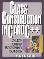 Class Construction In C And C++: Object Oriented Programming Fundamentals - Roger Sessions