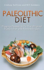 Paleolithic Diet: Digging Deeper into the Original Human Diet and Paleo Recipes - Lindsay Sullivan, Summers Bill