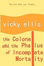 The Colonel and the Phallus of Incomplete Mortality - Vicky Ellis