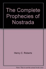 The Complete Prophecies of Nostrada - Henry C. Roberts