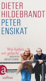 Wie haben wir gelacht: Ansichten zweier Clowns (German Edition) - Peter Ensikat, Dieter Hildebrandt