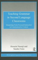 Teaching Grammar in Second Language Classrooms: Integrating Form-Focused Instruction in Communicative Context - Hossein Nassaji, Sandra S. Fotos