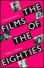 The Films of the Eighties: A Social History - William J. Palmer