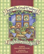 Keeping Good Company: A Season-by-Season Collection of Recipes, with Entertaining and Homemaking Ideas - Roxie Kelly, Shelly Reeves Smith