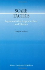 Scare Tactics: Arguments that Appeal to Fear and Threats (Argumentation Library) - Douglas Walton