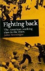 Fighting Back: The American Working Class in the 1930s - John Newsinger