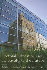 Doctoral Education and the Faculty of the Future - Ronald G. Ehrenberg, Charlotte V. Kuh