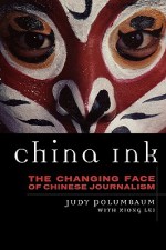 China Ink: The Changing Face of Chinese Journalism - Judy Polumbaum