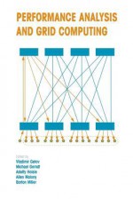 Performance Analysis and Grid Computing: Selected Articles from the Workshop on Performance Analysis and Distributed Computing August 19 23, 2002, Dagstuhl, Germany - Vladimir Getov, Michael Gerndt, Adolfy Hoisie, Allen Malony