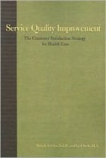 Service Quality Improvement: The Customer Satisfaction Strategy for Health Care - Wendy Leebov