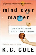 Mind Over Matter: Conversations with the Cosmos - K.C. Cole