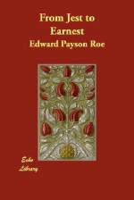 From Jest to Earnest - Edward Payson Roe