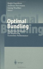 Optimal Bundling: Marketing Strategies for Improving Economic Performance - Ralph Fuerderer, Andreas Herrmann, Georg Wuebker