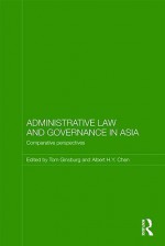 Administrative Law and Governance in Asia: Comparative Perspectives - Tom Ginsburg, Albert H. Y. Chen