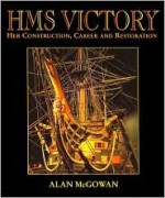 HMS Victory: Her Construction, Career, and Restoration - Alan P. McGowan, Alan McGowan, John McKay