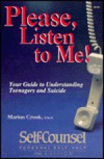 Please, Listen to Me: Your Guide to Understanding Teenagers and Suicide - Marion Crook