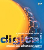 A Comprehensive Guide to Digital Close-up Photography - John Clements