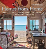 Homes from Home: Inventive Small Spaces, From Chic Shacks To Cabins And Caravans - Vinny Lee