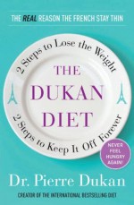 The Dukan Diet: 2 Steps to Lose the Weight, 2 Steps to Keep It Off Forever - Pierre Dukan