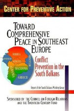 Toward Comprehensive Peace In Southeast Europe: Conflict Prevention In The South Balkans: Report Of The South Balkans Working Group Of The Council On Foreign Relations, Center For Preventive Action - Barnett R. Rubin