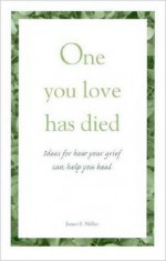 One You Love Has Died: Ideas for How Your Grief Can Help You Heal - James E. Miller